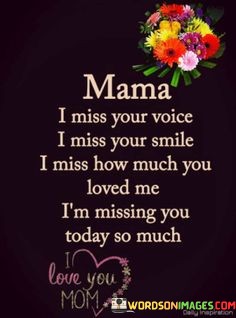 Mama-I-Miss-Your-Voice-I-Miss-Your-Smile-I-Miss-How-Much-You-Loved-Me-Quotes.jpeg
