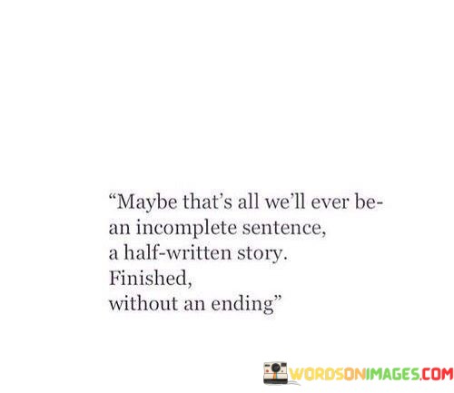 Maybe-Thats-All-Well-Ever-Be-An-Incomplete-Sentence-A-Half-Written-Story-Quotes.jpeg