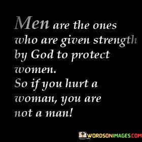 Men-Are-The-Ones-Who-Are-Given-Strength-By-God-To-Protect-Women-So-If-You-Hurt-A-Woman-Quotes.jpeg