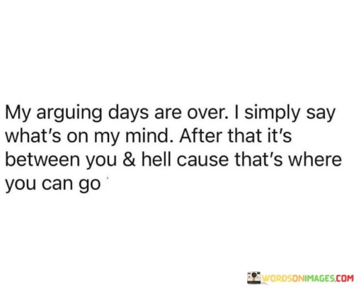 My-Arguing-Days-Are-Over-I-Simply-Say-Whats-On-My-Mind-After-That-Its-Quotes.jpeg