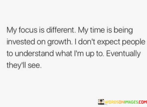 My-Focus-Is-Different-My-Time-Is-Being-Invested-On-Growth-Quotes