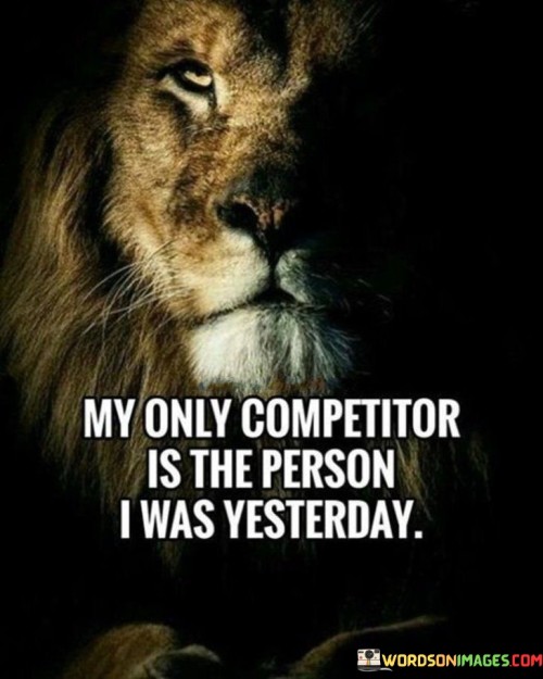 My Only Competitor Is The Person I Was Yesterday Quotes