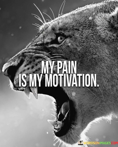 My Pain Is My Motivation Quotes