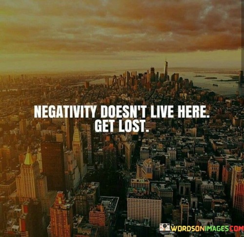 Negativity-Doesnt-Live-Here-Get-Lost-Quotes.jpeg
