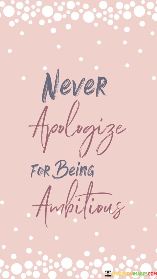 Never Apologize For Being Ambitious Quotes