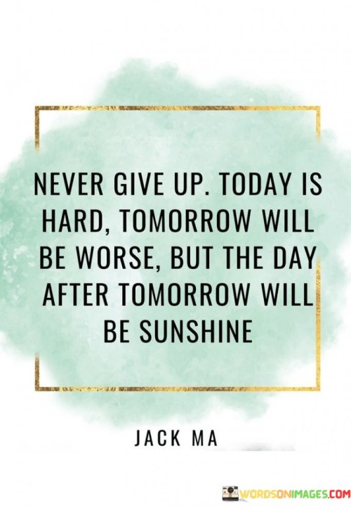 Never-Give-Up-Today-Is-Hard-Tomorrow-Quotes.jpeg