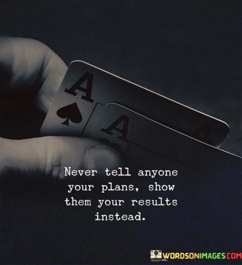 Never Tell Anyone Your Plans Show Them Quotes