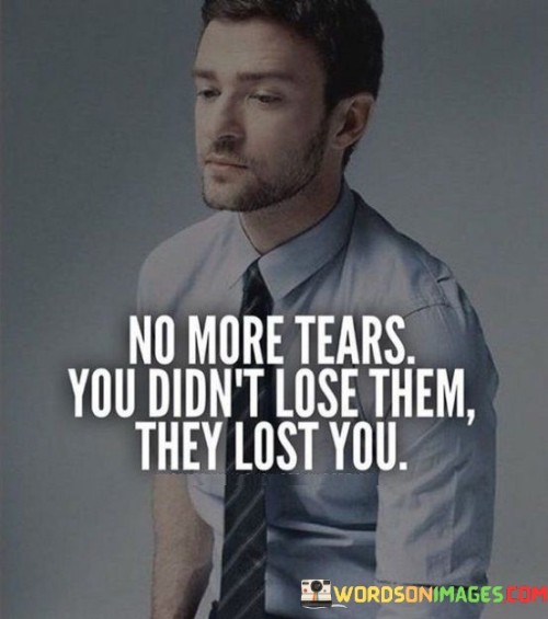 No-More-Tears-You-Didnt-Lose-Them-They-Lost-You-Quotes.jpeg