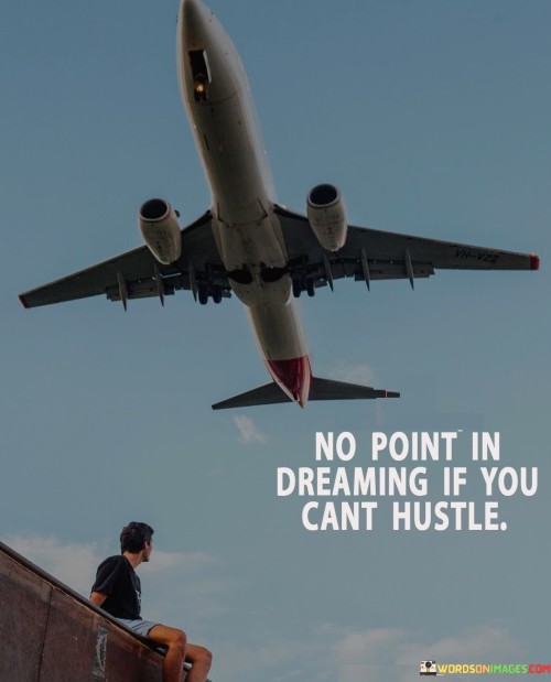 No Point In Dreaming If You Can't Hustle Quotes