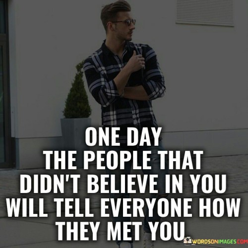 One Day The People That Didn't Believe In You Quotes