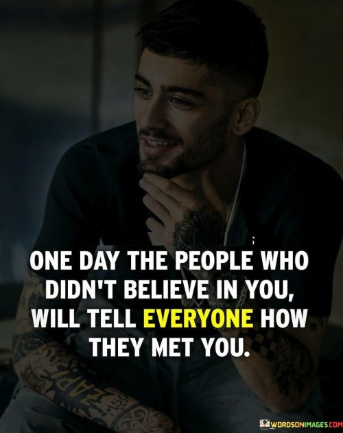 One Day The People Who Didn' Believe In You Quotes