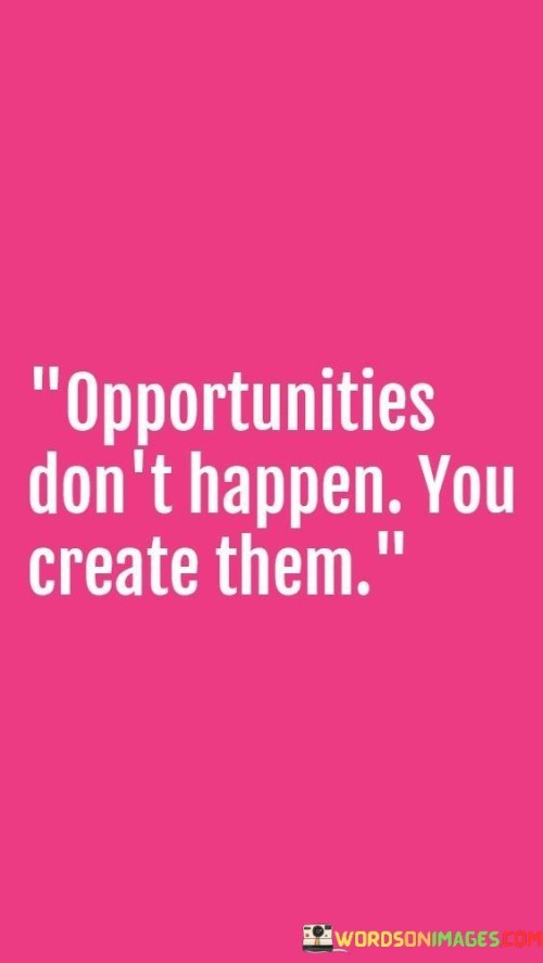 Opportunities Don't Happen You Create Quotes