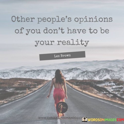 Other People's Opinions Of You Don't Have To Be Your Reality Quotes