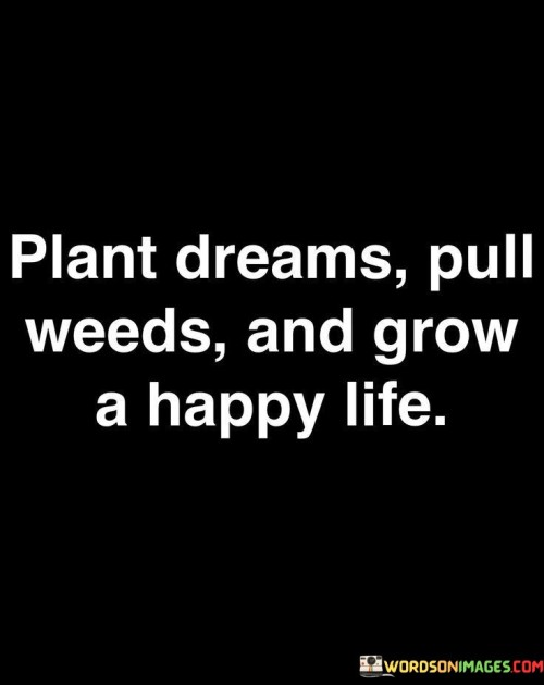 Plant-Dreams-Pull-Weeds-And-Grow-A-Happy-Life-Quotes.jpeg