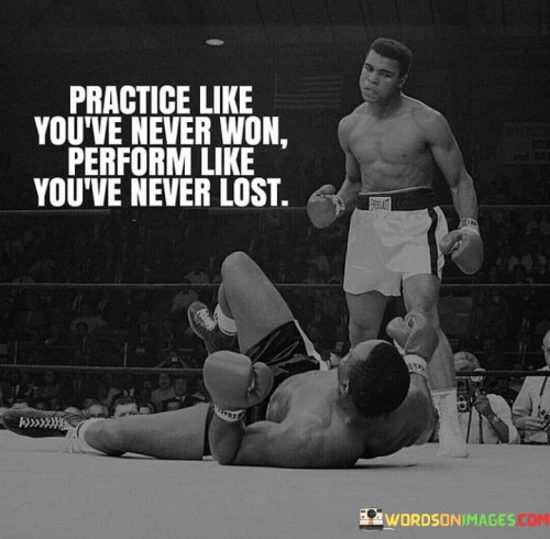 Practice Like You've Never Won Perform Like Quotes