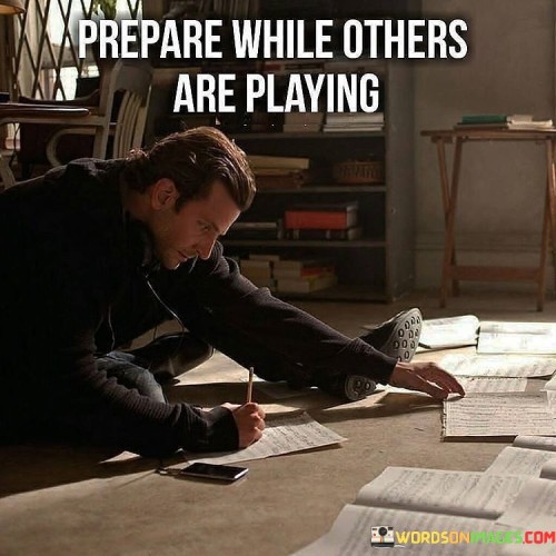 Prepare While Others Are Playing Quotes