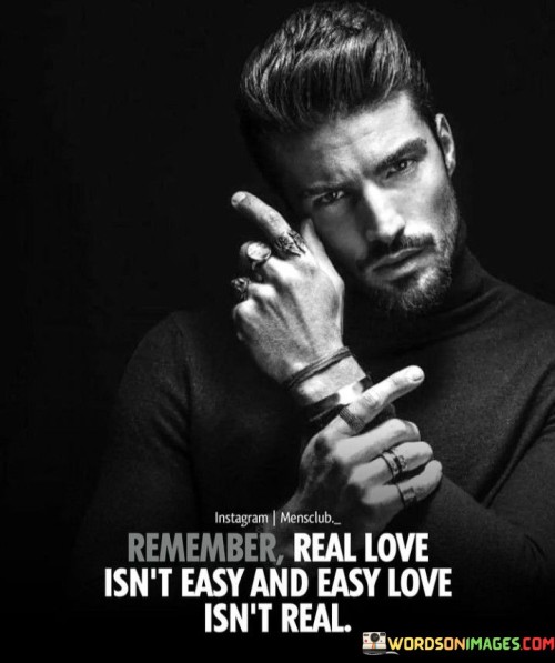 Remember-Real-Love-Isnt-Easy-And-Easy-Love-Isnt-Real-Quotes.jpeg