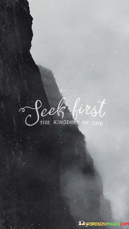 The phrase "Seek First The Kingdom of God" is a direct reference to a biblical teaching found in the Gospel of Matthew, specifically Matthew 6:33. This verse advises believers to prioritize their relationship with God and His righteousness above all else, with the promise that when they do so, their other needs will be provided for.

This phrase underscores the idea that seeking a close and obedient relationship with God should take precedence in a person's life. It encourages individuals to prioritize their spiritual growth, faith, and obedience to God's teachings, trusting that God will provide for their material and emotional needs.

In essence, "Seek First The Kingdom of God" serves as a reminder of the importance of aligning one's life with God's will and seeking a deep connection with Him as the primary focus, with the assurance that God will meet all other needs in due course.