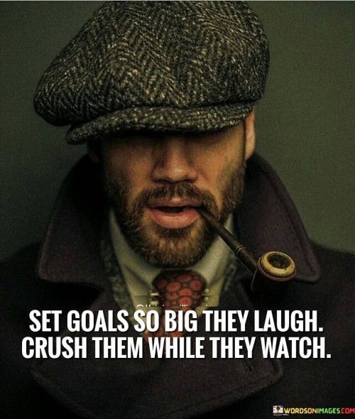 Set A Goal So Big They Laugh Crush Them While Quotes