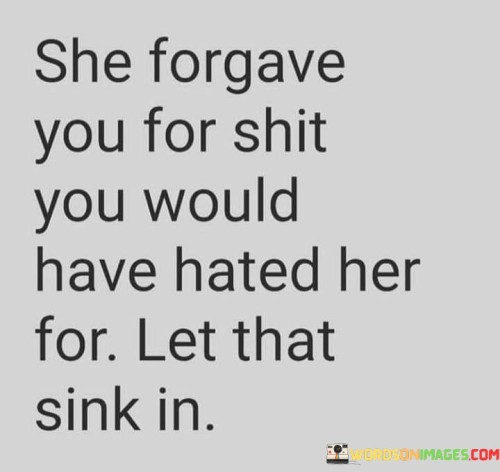 She-Forgave-You-For-Shit-You-Would-Have-Hated-Her-For-Let-That-Sink-In-Quotes.jpeg