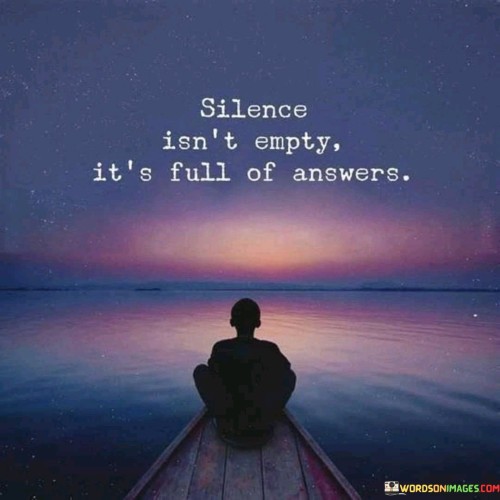 This quote highlights the significance of silence as a source of understanding and reflection. The quote underscores the idea that in moments of silence, one can find answers, insights, and clarity.

By promoting the value of silence as a space for contemplation, the quote inspires individuals to embrace moments of quietude and listen to the inner wisdom within.

Ultimately, this quote encourages individuals to recognize the power of silence as a tool for self-discovery and gaining valuable insights. It serves as a reminder to appreciate the depth and richness that silence can bring to our lives.