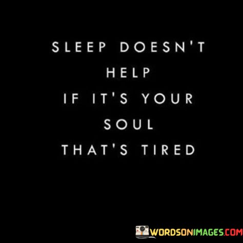 Sleep-Doesnt-Help-If-Its-Your-Soul-Thats-Tired-Quotes.jpeg