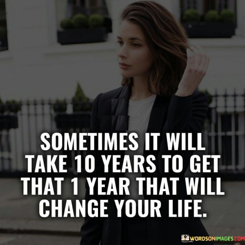 Sometimes It Will Take 10 Years To Get That 1 Year Quotes