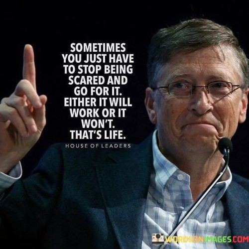 Overcoming fear is pivotal for progress. The quote conveys the essence of boldness – stepping beyond apprehension to seize opportunities. Outcomes remain uncertain, yet action is the gateway to growth. It encapsulates the reality that success or failure are intrinsic parts of life's dynamic journey.

Fear can stall potential. The quote emphasizes that hesitations hinder possibilities. Breaking free from trepidation unveils unexplored avenues. It acknowledges that in embracing uncertainty, we navigate life's unpredictable terrain, fostering personal evolution and resilience amid successes and setbacks.

The quote epitomizes the spirit of risk-taking. It highlights the dichotomy of life – ventures might flourish or falter. It embraces the inevitability of both outcomes, urging us to shed fear's shackles and embrace the unknown. By doing so, we embark on a path of self-discovery and transformation, regardless of the final result.