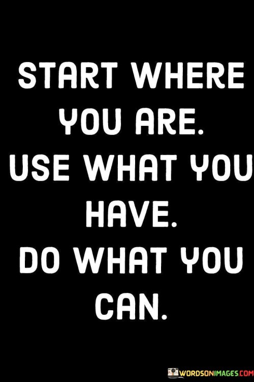 Start What You Are Use What You Have Quotes