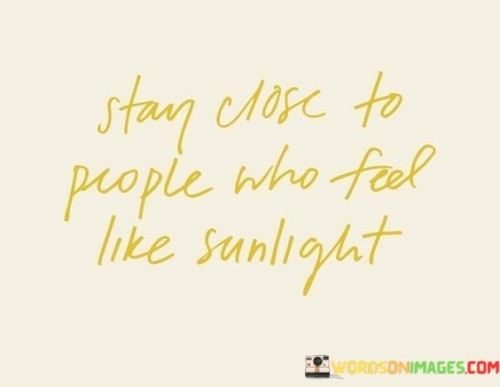 Stay-Close-To-People-Who-Fed-Like-Sunlight-Quotes.jpeg