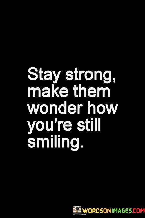 Stay-Strong-Make-Them-Wonder-How-Youre-Quotes.jpeg