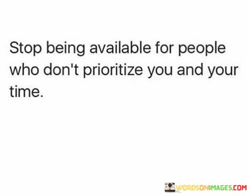 Stop-Being-Available-For-People-Who-Dont-Prioritize-You-Quotes.jpeg