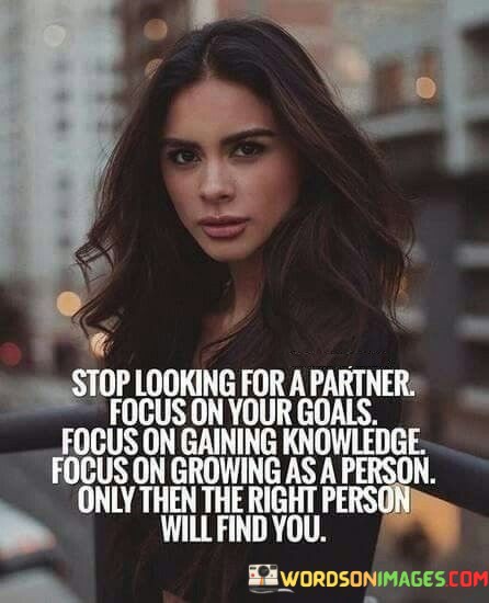 Stop-Looking-For-A-Partner-Focus-On-Your-Goals-Focus-On-Gaining-Quotes.jpeg