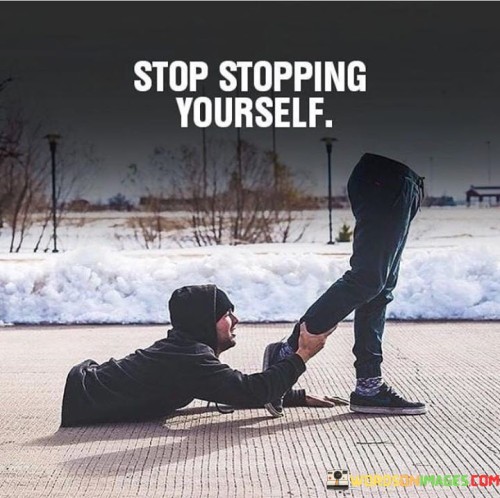 Stop-Stopping-Yourself-Quotes.jpeg