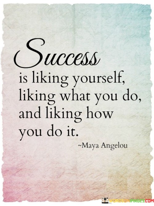 "Success is liking yourself, liking what you do, and liking how you do it." This quote captures the essence of a well-rounded and fulfilling sense of achievement.

The quote implies that genuine success is not just about external accomplishments but also about personal satisfaction and alignment. It encourages individuals to find harmony between self-acceptance, the work they engage in, and the approach they take.

In essence, the quote celebrates the holistic nature of success. It emphasizes the importance of self-worth, enjoying one's pursuits, and taking pride in the manner in which goals are pursued—a combination that leads to a meaningful and fulfilling sense of accomplishment.