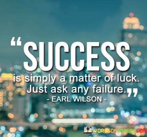 Success-Is-Simply-A-Matter-Of-Luck-Just-Ask-Any-Quotes.jpeg