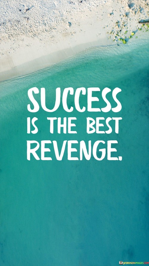 "Success is the best revenge." This succinct quote suggests that achieving personal success can be a powerful response to adversity or negative experiences.

The quote implies that accomplishing one's goals and thriving in the face of challenges can serve as a satisfying way to overcome past difficulties or setbacks.

In essence, the quote celebrates the transformative power of achieving personal growth and accomplishments. It encourages individuals to channel their energy into achieving success as a way to rise above negativity and adversity.