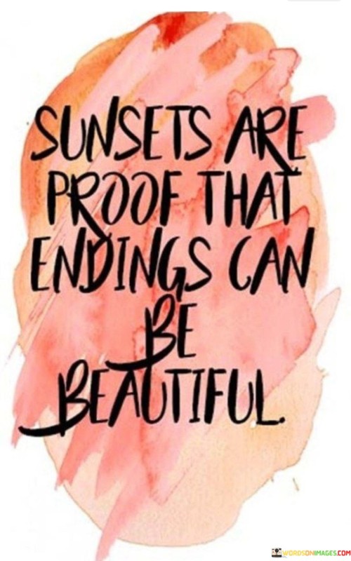 Sunsets-Are-Proof-That-Ending-Can-Be-Beautiful-Quotes.jpeg