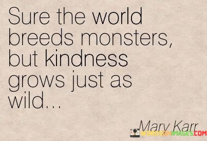 Sure-The-World-Breeds-Monster-But-Kindness-Grows-Quotes.jpeg