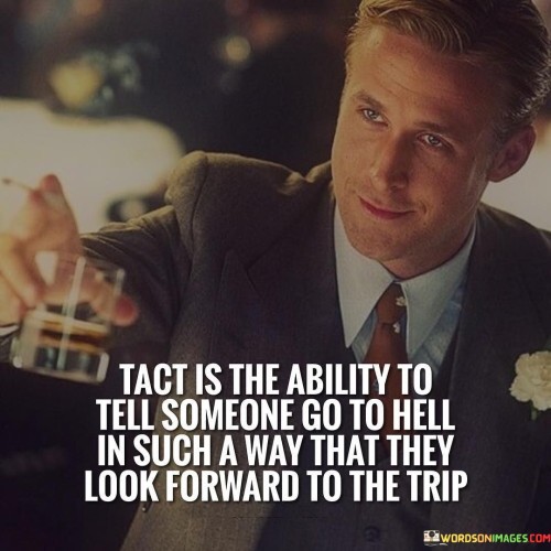 Tact-Is-The-Ability-To-Tell-Someone-Go-To-Hell-Quotes.jpeg