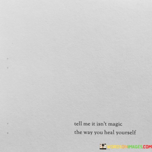 Tell Me If Isn't Magic The Way You Heal Yourself Quotes