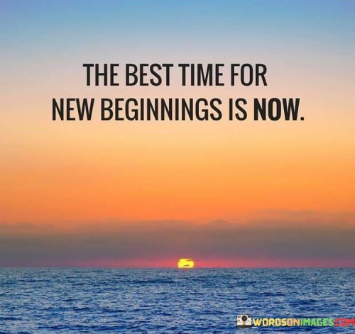 The-Best-Time-For-New-Beginnings-Is-Now-Quotes.jpeg