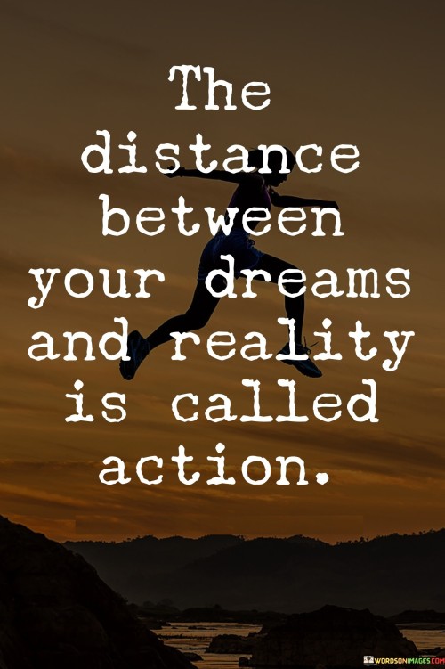 The-Distance-Between-Your-Dreams-And-Reality-Quotes5d431321090413c4.jpeg