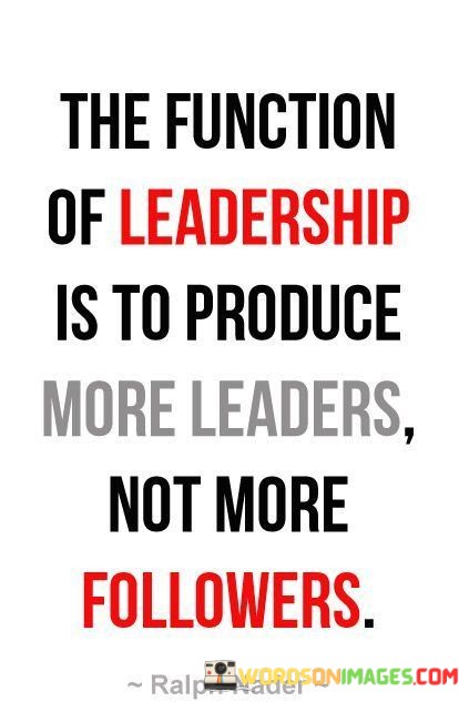 The-Function-Of-Leadership-Is-To-Produce-More-Leader-Not-More-Quotes.jpeg