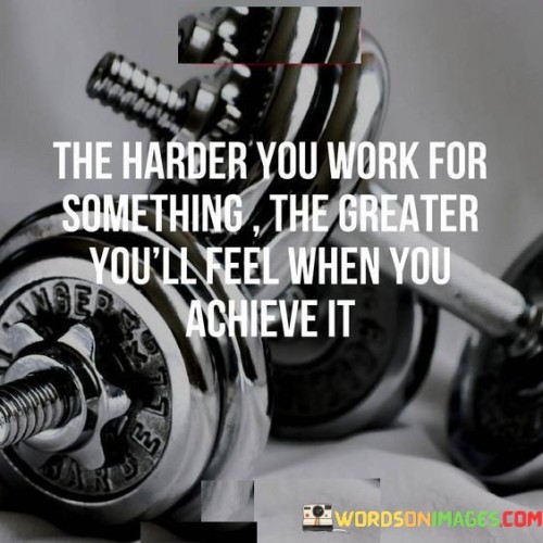 The Harder You Work For Something The Greater You'll Quotes