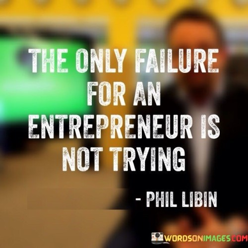 The quote redefines failure in entrepreneurship. It implies that true defeat results from not attempting at all. For entrepreneurs, success emerges from daring ventures. It underscores that even if a business endeavor doesn't yield expected outcomes, the mere act of trying cultivates valuable experience and lessons, reframing failure as a stepping stone.

Inaction is entrepreneurship's true loss. The quote suggests that abstaining from effort is the ultimate setback. It conveys that the entrepreneurial journey is marked by resilience and learning. By equating failure with inaction, the quote emphasizes that every entrepreneurial endeavor, regardless of the result, contributes to growth and learning.

The quote champions the entrepreneurial spirit. It signifies that effort, not just results, defines success. It portrays entrepreneurship as a journey of bold attempts, irrespective of outcomes. By fostering a proactive mindset, the quote encourages entrepreneurs to embrace challenges, recognizing that each effort shapes their growth and trajectory in the dynamic business landscape.