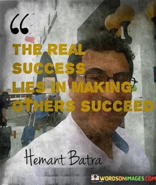 The Real Success Lies In Making Others Succeed" encapsulates the idea that true achievement is found in helping others excel. It suggests that selfless actions contributing to others' success yield a more meaningful and lasting form of personal fulfillment.

The quote promotes a perspective that values collaboration and shared success. Rather than pursuing individual gain, it champions the notion of uplifting others and contributing to their accomplishments. This approach fosters positive relationships and creates a ripple effect of collective prosperity.

In essence, the quote embodies the principle of altruism and the notion that our impact on others is a measure of our success. It encourages individuals to use their influence, skills, and resources to empower others, thereby cultivating a legacy of positive change and enriching lives beyond their own.