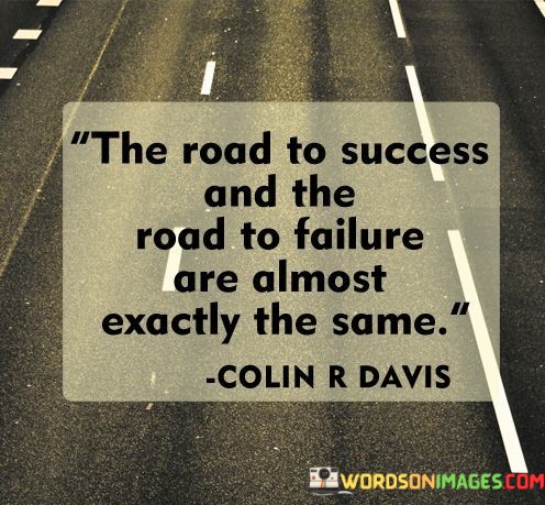 The-Road-To-Success-And-The-Road-To-Failure-Are-Almost-Quotes.jpeg