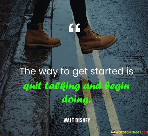 The-Way-To-Get-Started-Is-Quit-Talking-Quotes.jpeg