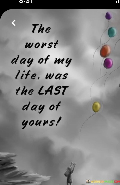 The quote expresses profound loss. "Worst day of my life" signifies deep sorrow. "Last day of yours" implies the end of a life. The quote conveys the emotional devastation of losing someone dear.

The quote underscores the depth of grief. It highlights the impact of the person's passing on the speaker's life. "Last day of yours" reflects the finality of death, emphasizing the profound change brought by their absence.

In essence, the quote speaks to the overwhelming sadness of losing a loved one. It emphasizes the significance of their departure in the speaker's life. The quote captures the heaviness of grief, encapsulating the profound emotional toll of saying goodbye to someone they held close.
